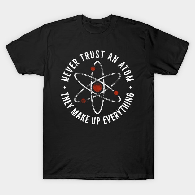 Never trust an atom they make up everything Funny Science Pun T-Shirt by RedCrunch